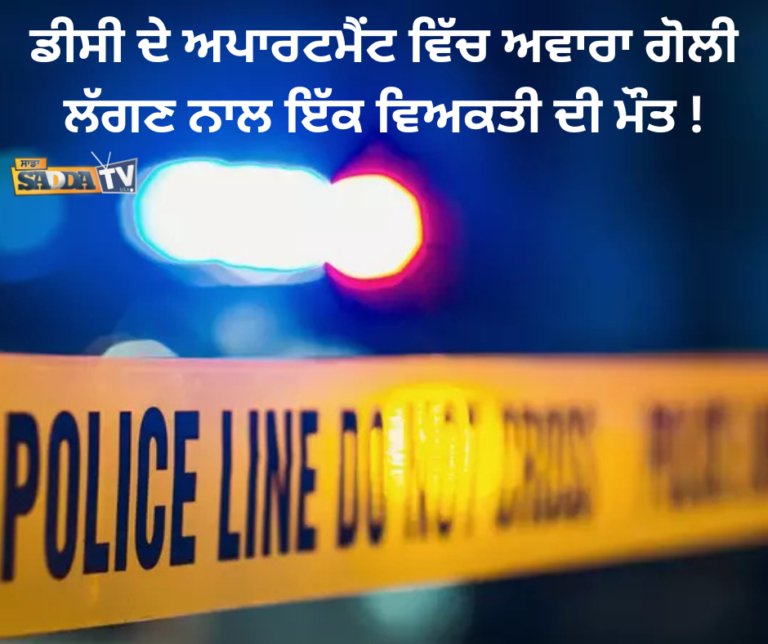 ਡੀਸੀ ਦੇ ਅਪਾਰਟਮੈਂਟ ਵਿੱਚ ਅਵਾਰਾ ਗੋਲੀ ਲੱਗਣ ਨਾਲ ਇੱਕ ਵਿਅਕਤੀ ਦੀ ਮੌਤ !