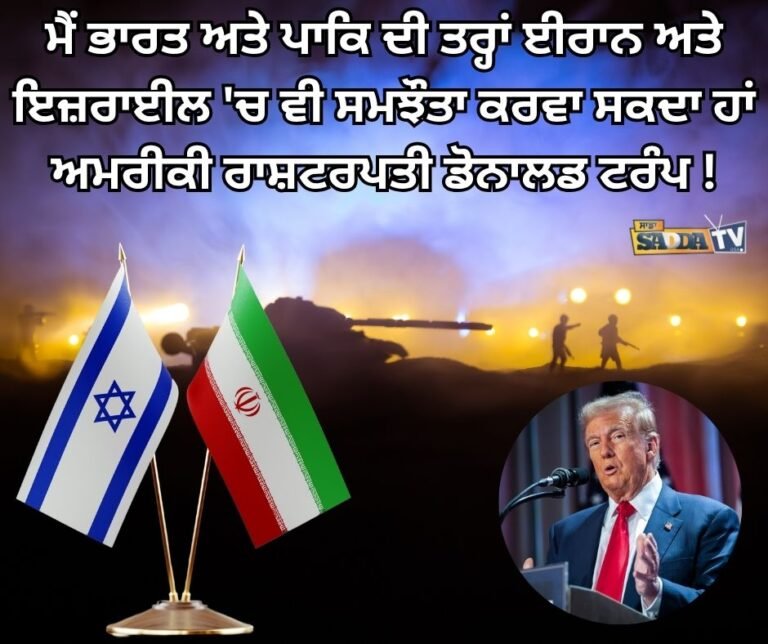 ਮੈਂ ਭਾਰਤ ਅਤੇ ਪਾਕਿ ਦੀ ਤਰ੍ਹਾਂ ਈਰਾਨ ਅਤੇ ਇਜ਼ਰਾਈਲ ‘ਚ ਵੀ ਸਮਝੌਤਾ ਕਰਵਾ ਸਕਦਾ ਹਾਂ-ਅਮਰੀਕੀ ਰਾਸ਼ਟਰਪਤੀ ਡੋਨਾਲਡ ਟਰੰਪ…..