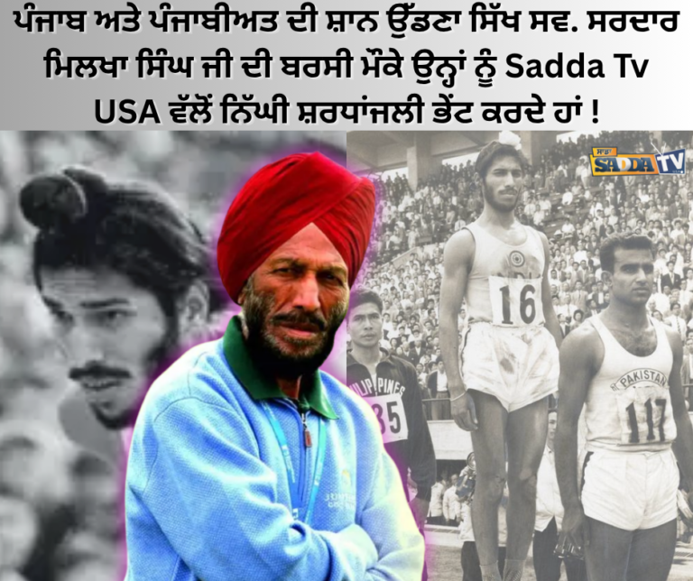 ਪੰਜਾਬ ਅਤੇ ਪੰਜਾਬੀਅਤ ਦੀ ਸ਼ਾਨ ਉੱਡਣਾ ਸਿੱਖ ਸਵ. ਸਰਦਾਰ ਮਿਲਖਾ ਸਿੰਘ ਜੀ ਦੀ ਬਰਸੀ ਮੌਕੇ ਉਨ੍ਹਾਂ ਨੂੰ Sadda Tv USA ਵੱਲੋਂ ਨਿੱਘੀ ਸ਼ਰਧਾਂਜਲੀ ਭੇਂਟ ਕਰਦੇ ਹਾਂ!