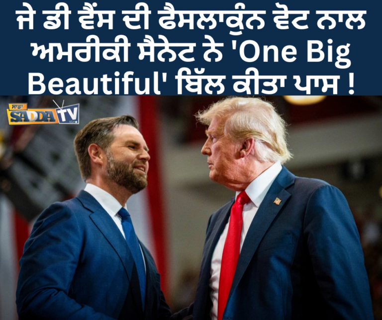 ਜੇ ਡੀ ਵੈਂਸ ਦੀ ਫੈਸਲਾਕੁੰਨ ਵੋਟ ਨਾਲ ਅਮਰੀਕੀ ਸੈਨੇਟ ਨੇ ‘One Big Beautiful’ ਬਿੱਲ ਕੀਤਾ ਪਾਸ !