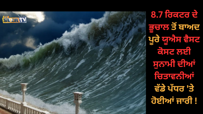 8.7 ਰਿਕਟਰ ਦੇ ਭੂਚਾਲ ਤੋਂ ਬਾਅਦ ਪੂਰੇ ਯੂਐਸ ਵੈਸਟ ਕੋਸਟ ਲਈ ਸੁਨਾਮੀ ਦੀਆਂ ਚਿਤਾਵਨੀਆਂ ਵੱਡੇ ਪੱਧਰ ‘ਤੇ ਹੋਈਆਂ ਜਾਰੀ !