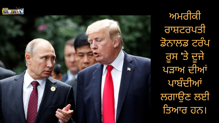 ਅਮਰੀਕੀ ਰਾਸ਼ਟਰਪਤੀ ਡੋਨਾਲਡ ਟਰੰਪ ਰੂਸ ‘ਤੇ ਦੂਜੇ ਪੜਾਅ ਦੀਆਂ ਪਾਬੰਦੀਆਂ ਲਗਾਉਣ ਲਈ ਤਿਆਰ ਹਨ ।