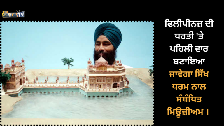 ਫਿਲੀਪੀਨਜ਼ ਦੀ ਧਰਤੀ ‘ਤੇ ਪਹਿਲੀ ਵਾਰ ਬਣਾਇਆ ਜਾਵੇਗਾ ਸਿੱਖ ਧਰਮ ਨਾਲ ਸੰਬੰਧਿਤ ਮਿਊਜ਼ੀਅਮ ।