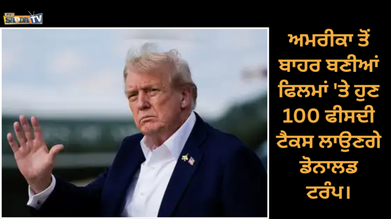 ਅਮਰੀਕਾ ਤੋਂ ਬਾਹਰ ਬਣੀਆਂ ਫਿਲਮਾਂ ‘ਤੇ ਹੁਣ 100 ਫੀਸਦੀ ਟੈਕਸ ਲਾਉਣਗੇ ਡੋਨਾਲਡ ਟਰੰਪ।