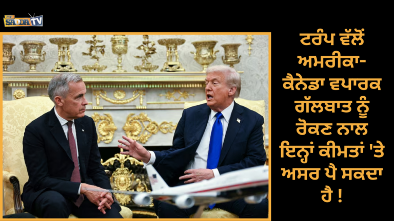 ਟਰੰਪ ਵੱਲੋਂ ਅਮਰੀਕਾ-ਕੈਨੇਡਾ ਵਪਾਰਕ ਗੱਲਬਾਤ ਨੂੰ ਰੋਕਣ ਨਾਲ ਇਨ੍ਹਾਂ ਕੀਮਤਾਂ ‘ਤੇ ਅਸਰ ਪੈ ਸਕਦਾ ਹੈ !