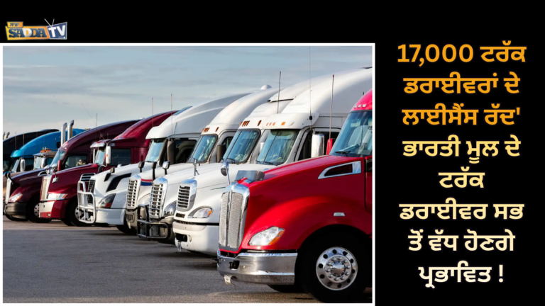 17,000 ਟਰੱਕ ਡਰਾਈਵਰਾਂ ਦੇ ਲਾਈਸੈਂਸ ਰੱਦ, ਭਾਰਤੀ ਮੂਲ ਦੇ ਟਰੱਕ ਡਰਾਈਵਰ ਸਭ ਤੋਂ ਵੱਧ ਹੋਣਗੇ ਪ੍ਰਭਾਵਿਤ !
