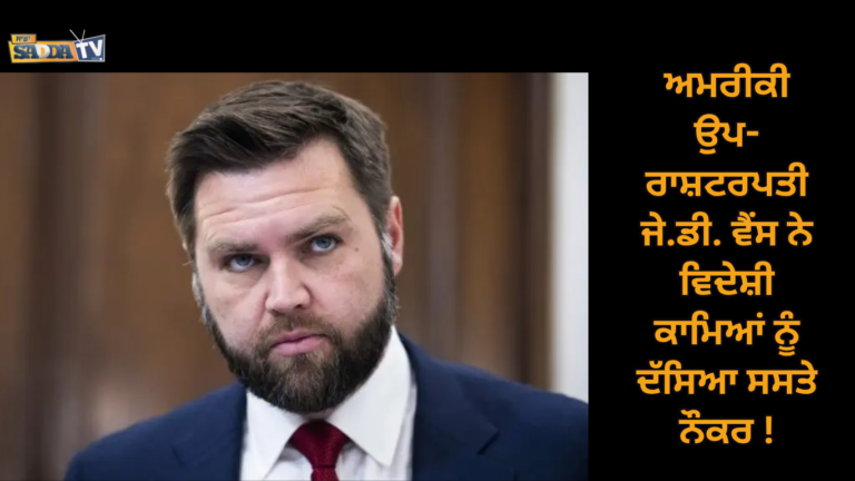 ਅਮਰੀਕੀ ਉਪ-ਰਾਸ਼ਟਰਪਤੀ ਜੇ.ਡੀ. ਵੈਂਸ ਨੇ ਵਿਦੇਸ਼ੀ ਕਾਮਿਆਂ ਨੂੰ ਦੱਸਿਆ ਸਸਤੇ ਨੌਕਰ !