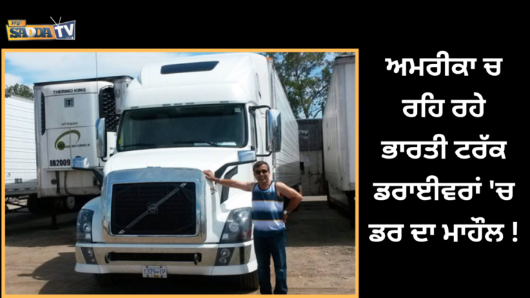 ਅਮਰੀਕਾ ਚ ਰਹਿ ਰਹੇ ਭਾਰਤੀ ਟਰੱਕ ਡਰਾਈਵਰਾਂ ‘ਚ ਡਰ ਦਾ ਮਾਹੌਲ !