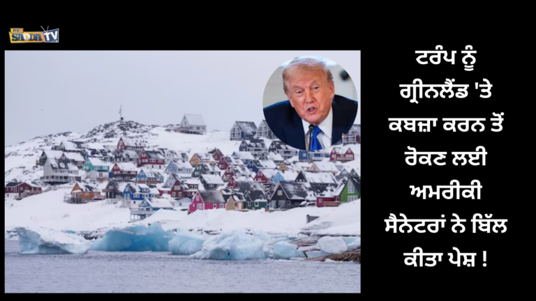 ਟਰੰਪ ਨੂੰ ਗ੍ਰੀਨਲੈਂਡ ‘ਤੇ ਕਬਜ਼ਾ ਕਰਨ ਤੋਂ ਰੋਕਣ ਲਈ ਅਮਰੀਕੀ ਸੈਨੇਟਰਾਂ ਨੇ ਬਿੱਲ ਕੀਤਾ ਪੇਸ਼ !