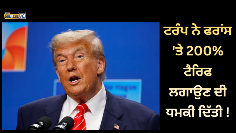 ਟਰੰਪ ਨੇ ਫਰਾਂਸ ‘ਤੇ 200% ਟੈਰਿਫ ਲਗਾਉਣ ਦੀ ਧਮਕੀ ਦਿੱਤੀ !
