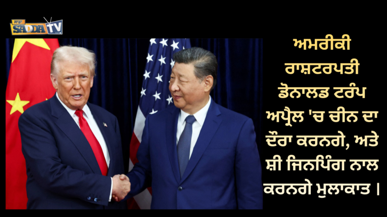 ਅਮਰੀਕੀ ਰਾਸ਼ਟਰਪਤੀ ਡੋਨਾਲਡ ਟਰੰਪ ਅਪ੍ਰੈਲ ‘ਚ ਚੀਨ ਦਾ ਦੌਰਾ ਕਰਨਗੇ, ਅਤੇ ਸ਼ੀ ਜਿਨਪਿੰਗ ਨਾਲ ਕਰਨਗੇ ਮੁਲਾਕਾਤ ।