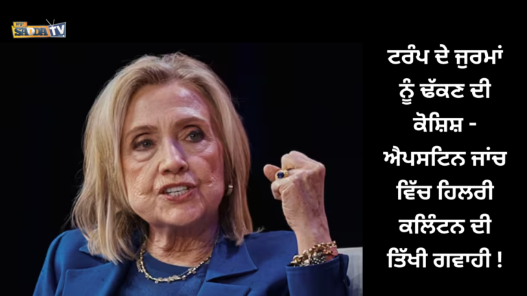 ਟਰੰਪ ਦੇ ਜੁਰਮਾਂ ਨੂੰ ਢੱਕਣ ਦੀ ਕੋਸ਼ਿਸ਼ – ਐਪਸਟਿਨ ਜਾਂਚ ਵਿੱਚ ਹਿਲਰੀ ਕਲਿੰਟਨ ਦੀ ਤਿੱਖੀ ਗਵਾਹੀ !