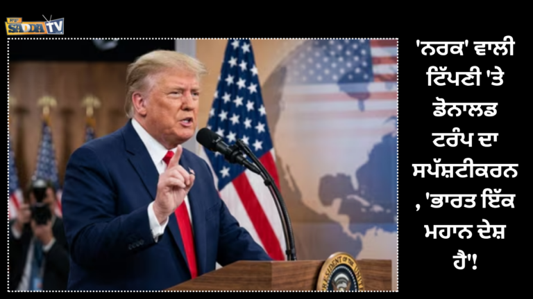 ‘ਨਰਕ’ ਵਾਲੀ ਟਿੱਪਣੀ ‘ਤੇ ਡੋਨਾਲਡ ਟਰੰਪ ਦਾ ਸਪੱਸ਼ਟੀਕਰਨ, ‘ਭਾਰਤ ਇੱਕ ਮਹਾਨ ਦੇਸ਼ ਹੈ’!