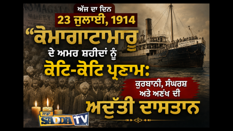 ਅੱਜ ਦਾ ਦਿਨ 23 ਜੁਲਾਈ, 1914 “ਕੋਮਾਗਾਟਾਮਾਰੂ ਦੇ ਅਮਰ ਸ਼ਹੀਦਾਂ ਨੂੰ ਕੋਟਿ-ਕੋਟਿ ਪ੍ਰਣਾਮ: ਕੁਰਬਾਨੀ, ਸੰਘਰਸ਼ ਅਤੇ ਅਣਖ ਦੀ ਅਦੁੱਤੀ ਦਾਸਤਾਨ”