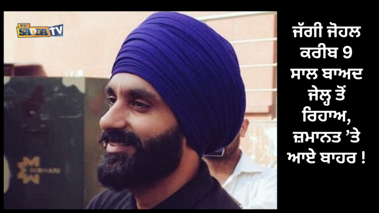 ਜੱਗੀ ਜੋਹਲ ਕਰੀਬ 9 ਸਾਲ ਬਾਅਦ ਜੇਲ੍ਹ ਤੋਂ ਰਿਹਾਅ, ਜ਼ਮਾਨਤ ’ਤੇ ਆਏ ਬਾਹਰ !